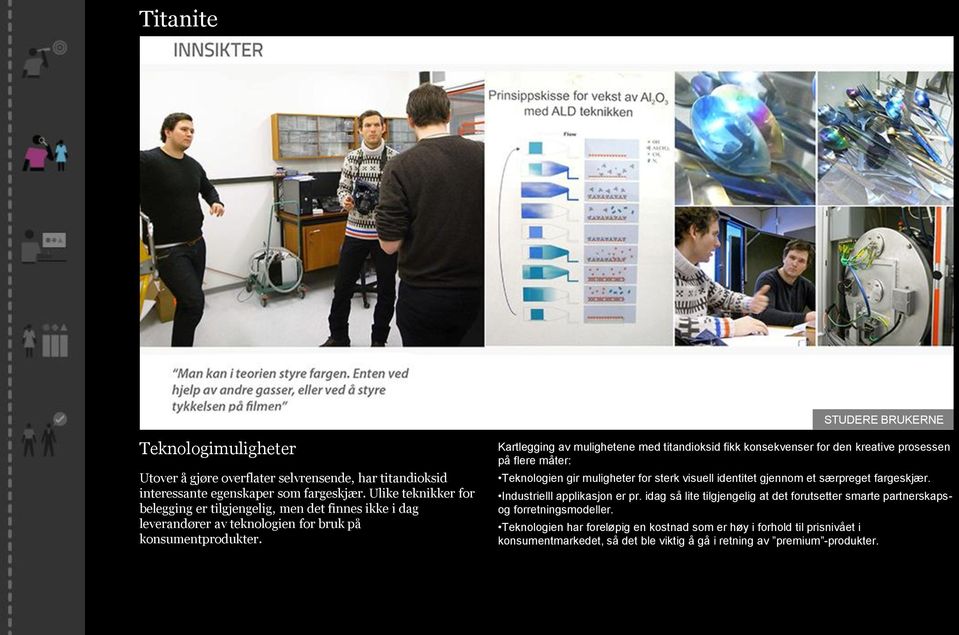 Kartlegging av mulighetene med titandioksid fikk konsekvenser for den kreative prosessen på flere måter: Teknologien gir muligheter for sterk visuell identitet gjennom et særpreget