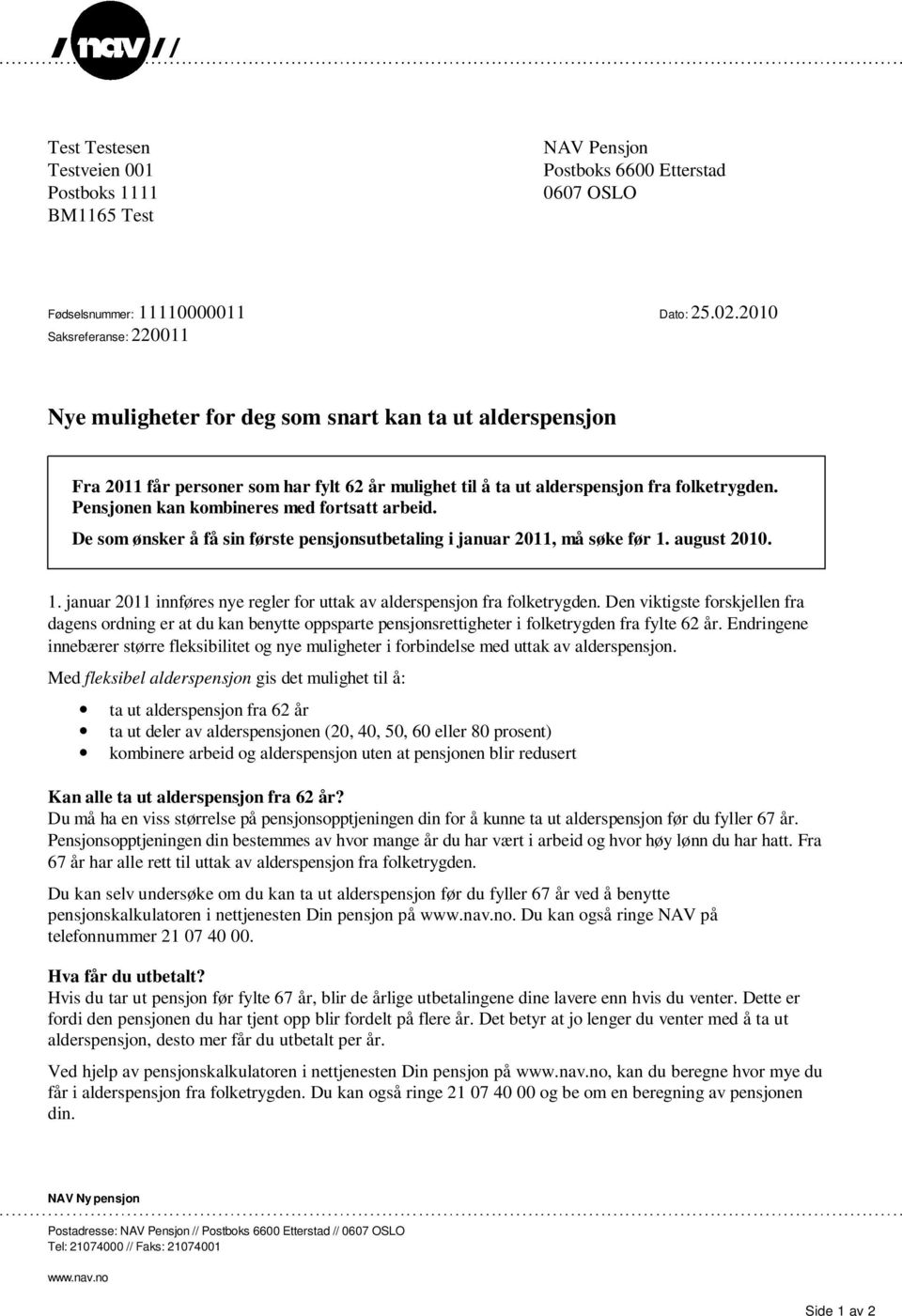 Pensjonen kan kombineres med fortsatt arbeid. De som ønsker å få sin første pensjonsutbetaling i januar 2011, må søke før 1.