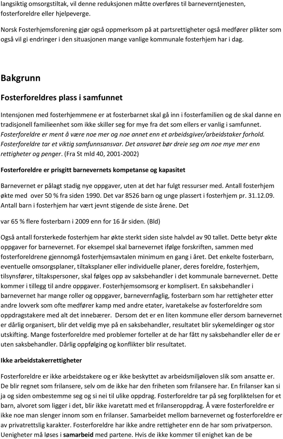 Bakgrunn Fosterforeldres plass i samfunnet Intensjonen med fosterhjemmene er at fosterbarnet skal gå inn i fosterfamilien og de skal danne en tradisjonell familieenhet som ikke skiller seg for mye