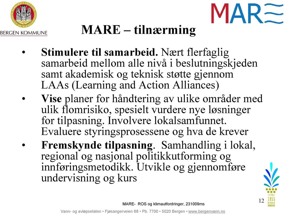 Alliances) Vise planer for håndtering av ulike områder med ulik flomrisiko, spesielt vurdere nye løsninger for tilpasning.