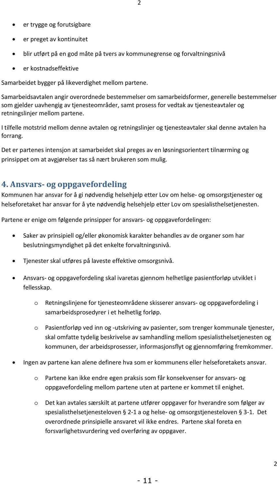 mellom partene. I tilfelle motstrid mellom denne avtalen og retningslinjer og tjenesteavtaler skal denne avtalen ha forrang.