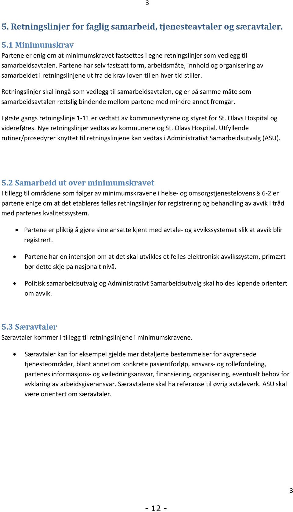 Retningslinjer skal inngå som vedlegg til samarbeidsavtalen, og er på samme måte som samarbeidsavtalen rettslig bindende mellom partene med mindre annet fremgår.