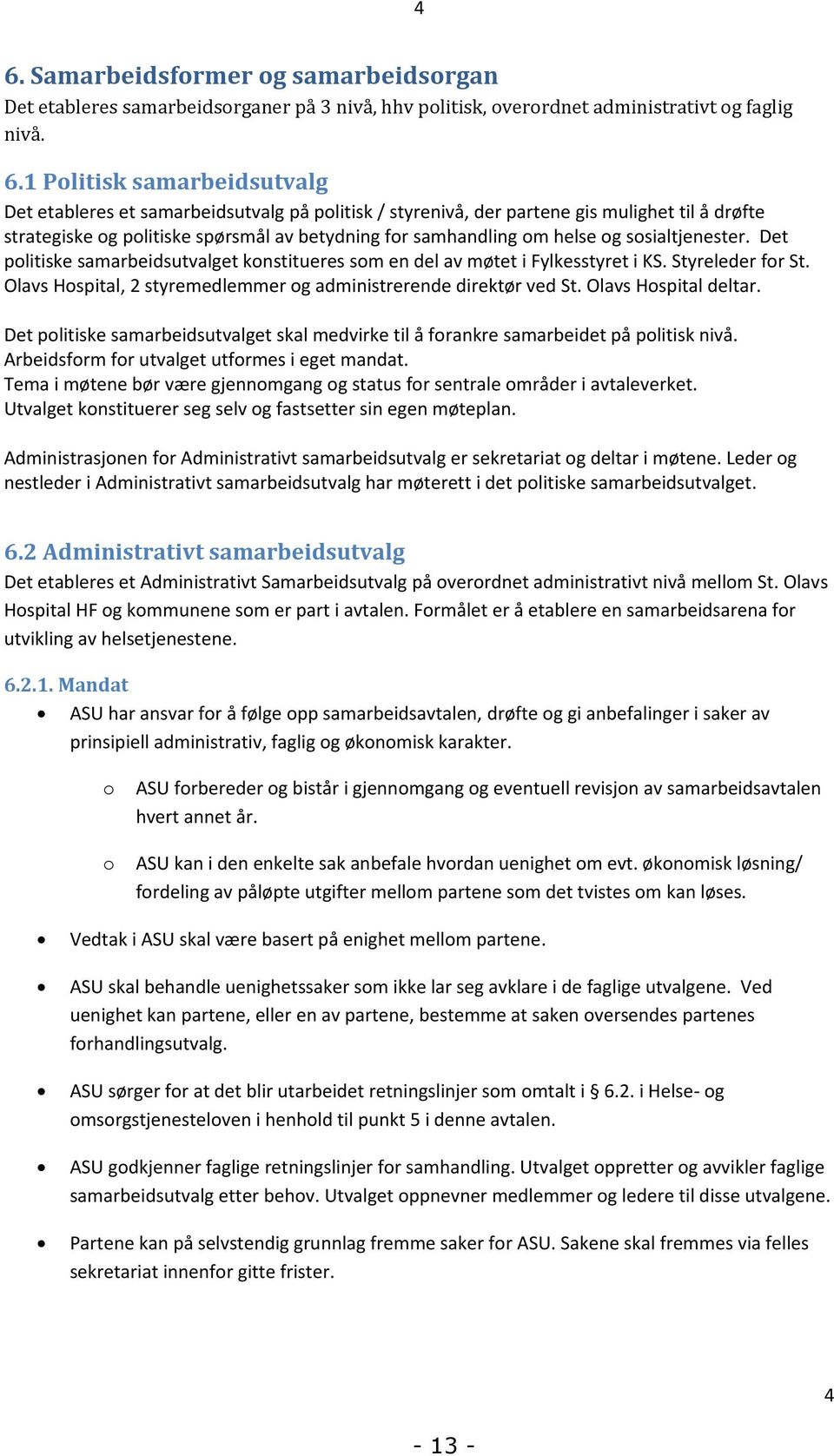 Det politiske samarbeidsutvalget konstitueres som en del av møtet i Fylkesstyret i KS. Styreleder for St. Olavs Hospital, 2 styremedlemmer og administrerende direktør ved St. Olavs Hospital deltar.