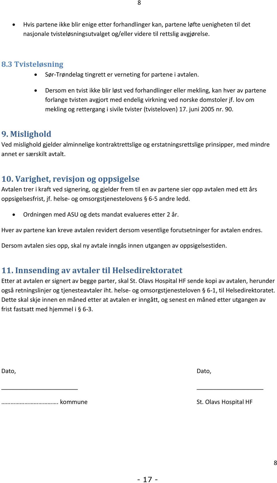 Dersom en tvist ikke blir løst ved forhandlinger eller mekling, kan hver av partene forlange tvisten avgjort med endelig virkning ved norske domstoler jf.