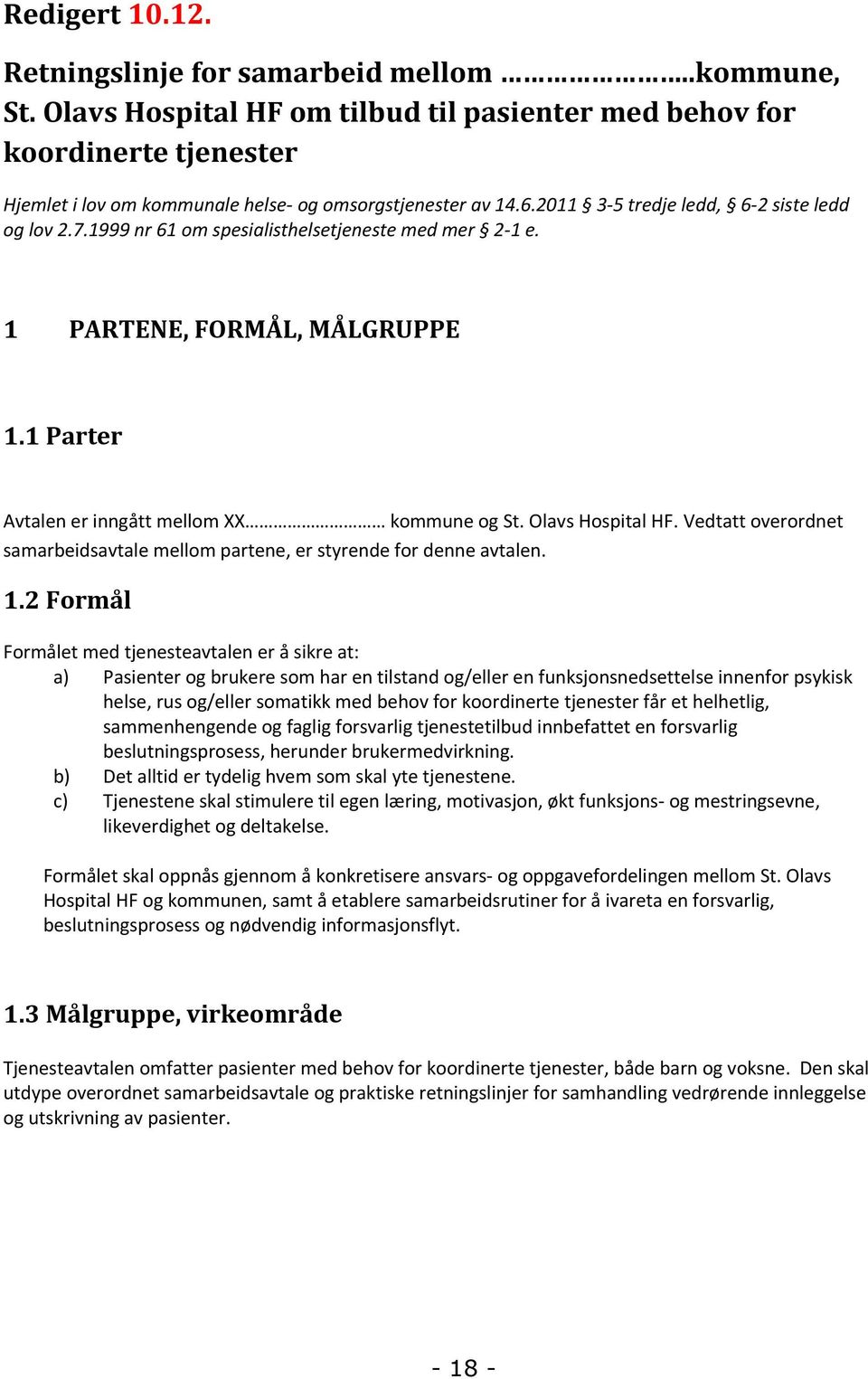 1999 nr 61 om spesialisthelsetjeneste med mer 2-1 e. 1 PARTENE, FORMÅL, MÅLGRUPPE 1.1 Parter Avtalen er inngått mellom XX kommune og St. Olavs Hospital HF.