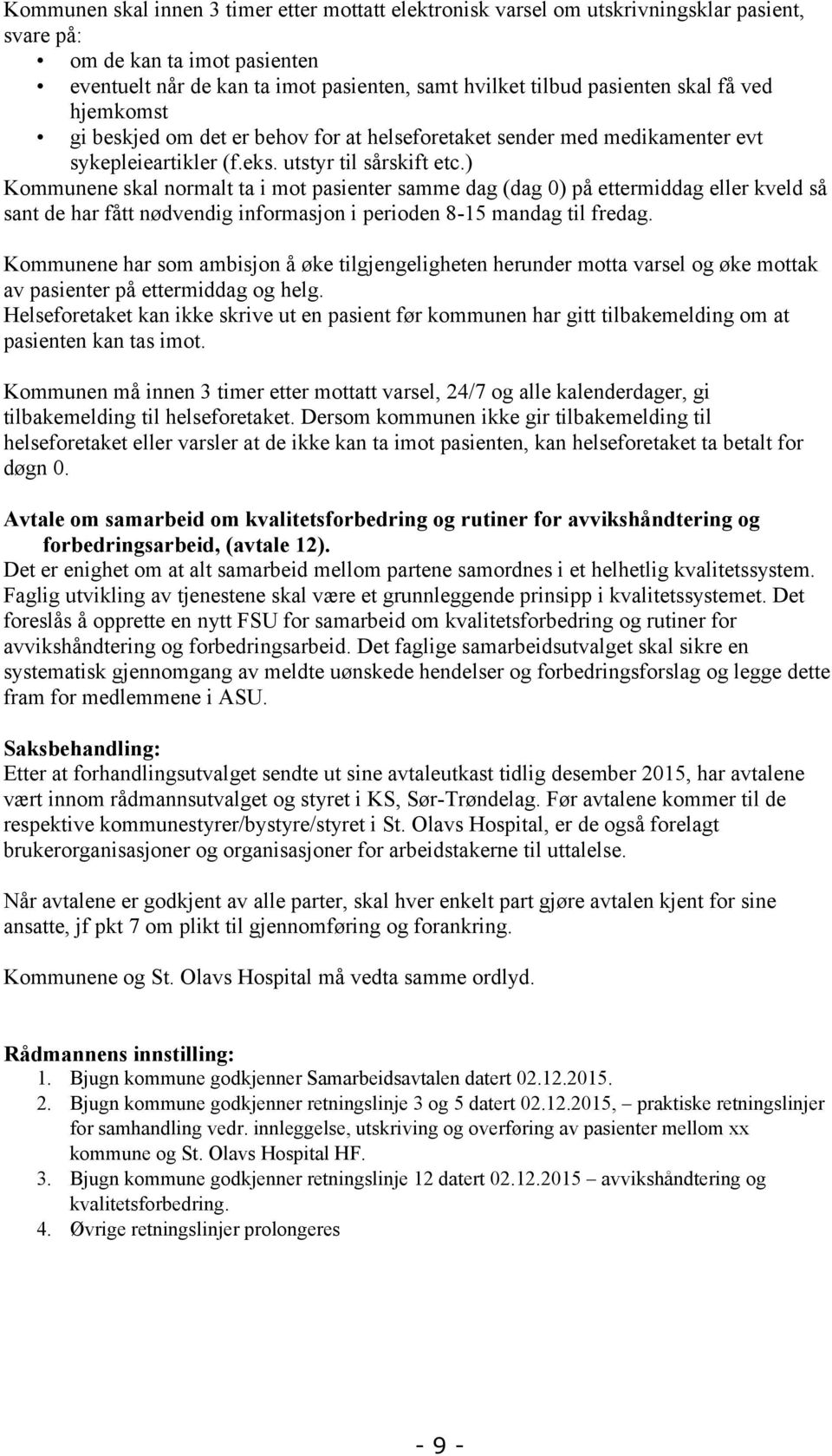 ) Kommunene skal normalt ta i mot pasienter samme dag (dag 0) på ettermiddag eller kveld så sant de har fått nødvendig informasjon i perioden 8-15 mandag til fredag.