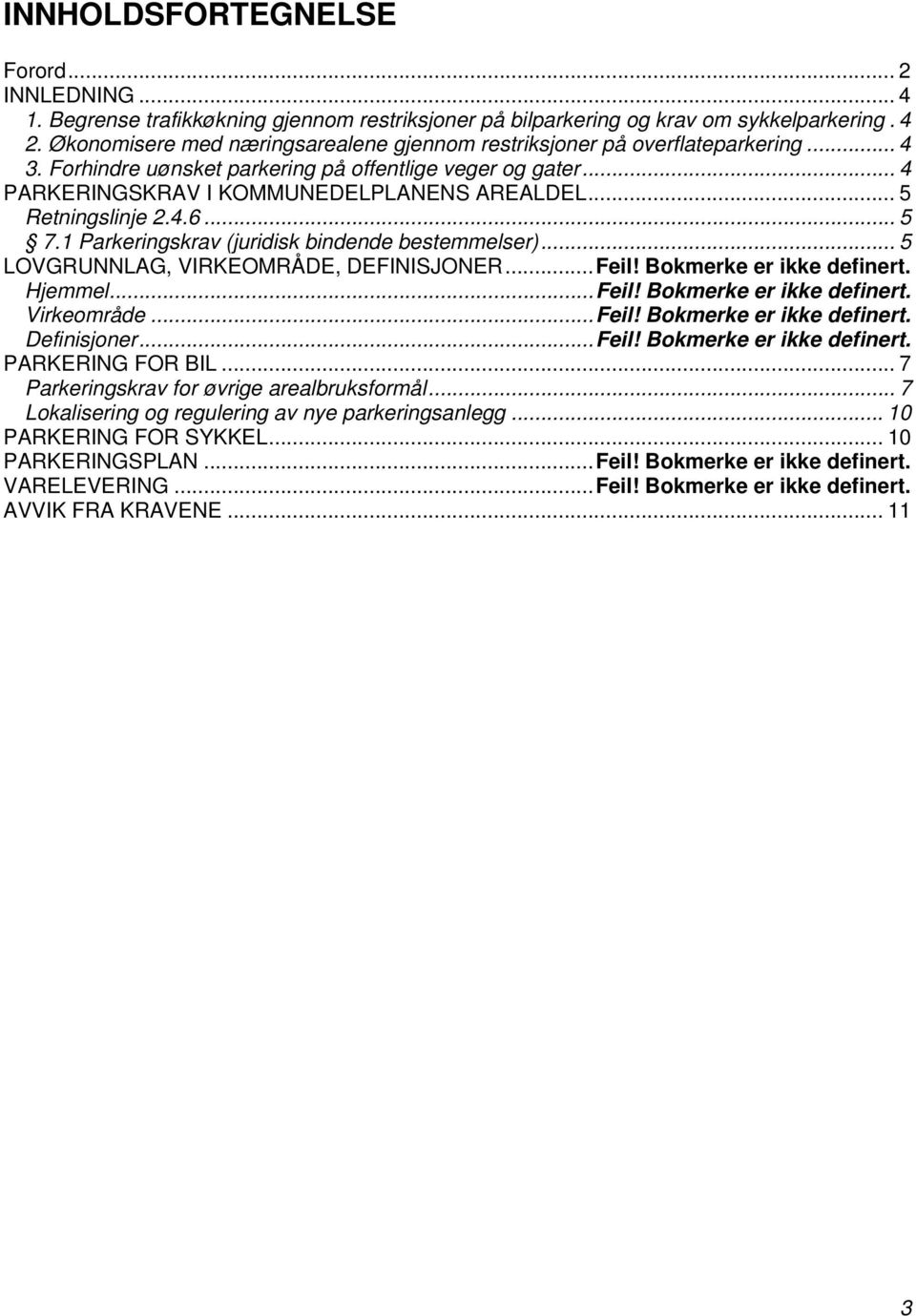 .. 5 Retningslinje 2.4.6... 5 7.1 Parkeringskrav (juridisk bindende bestemmelser)... 5 LOVGRUNNLAG, VIRKEOMRÅDE, DEFINISJONER...Feil! Bokmerke er ikke definert. Hjemmel...Feil! Bokmerke er ikke definert. Virkeområde.