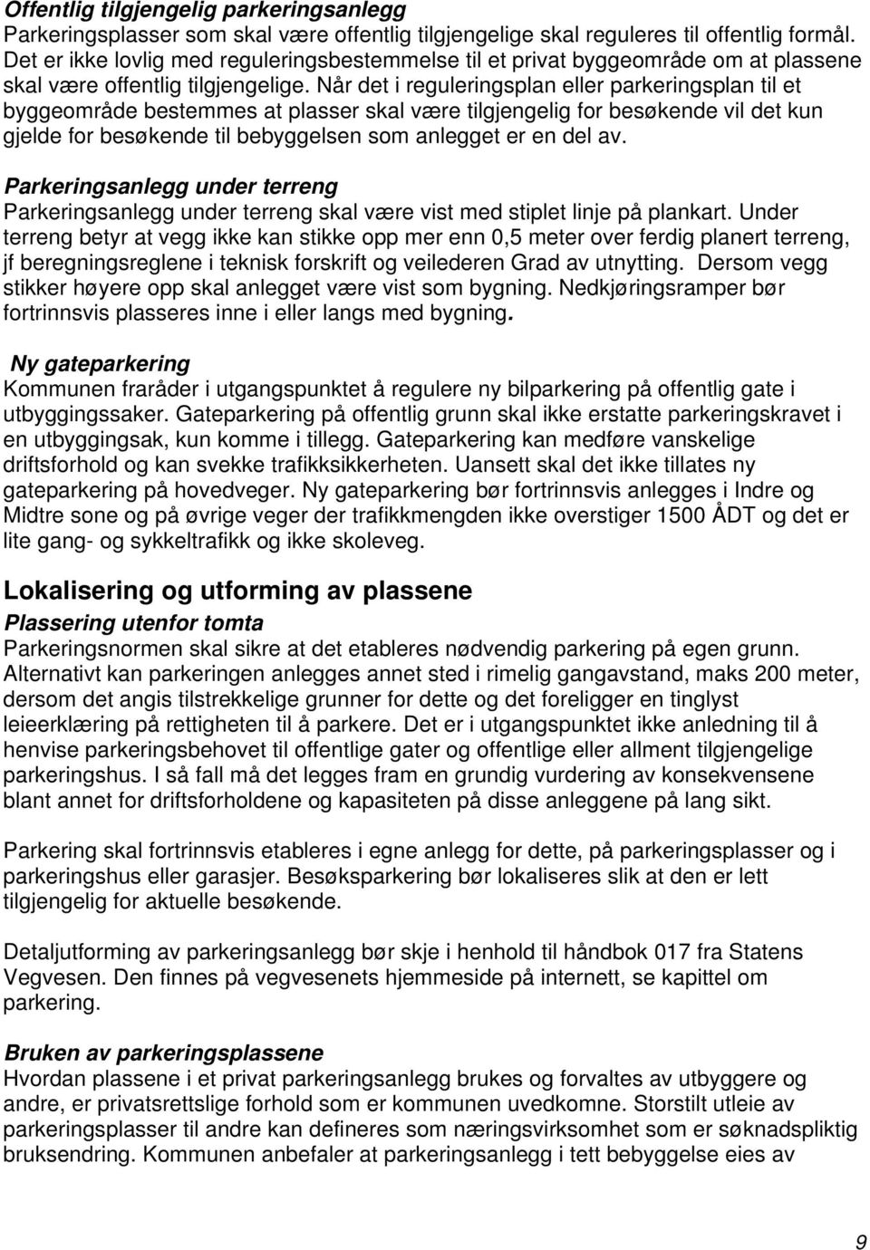 Når det i reguleringsplan eller parkeringsplan til et byggeområde bestemmes at plasser skal være tilgjengelig for besøkende vil det kun gjelde for besøkende til bebyggelsen som anlegget er en del av.