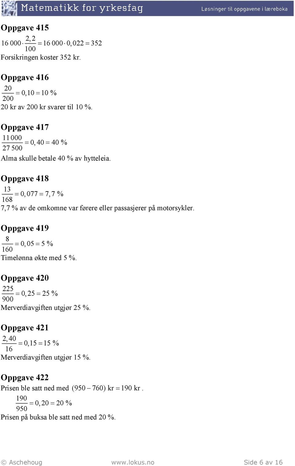 Oppgave 418 13 0,077 7,7 % 168 = = 7,7 % av de omkomne var førere eller passasjerer på motorsykler. Oppgave 419 8 0,05 5 % 160 = = Timelønna økte med 5 %.