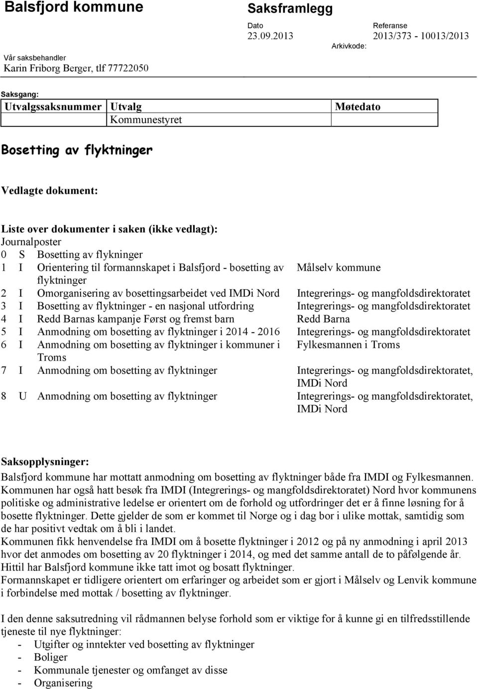 S Bosetting av flykninger 1 I Orientering til formannskapet i Balsfjord - bosetting av Målselv kommune flyktninger 2 I Omorganisering av bosettingsarbeidet ved IMDi Nord Integrerings- og