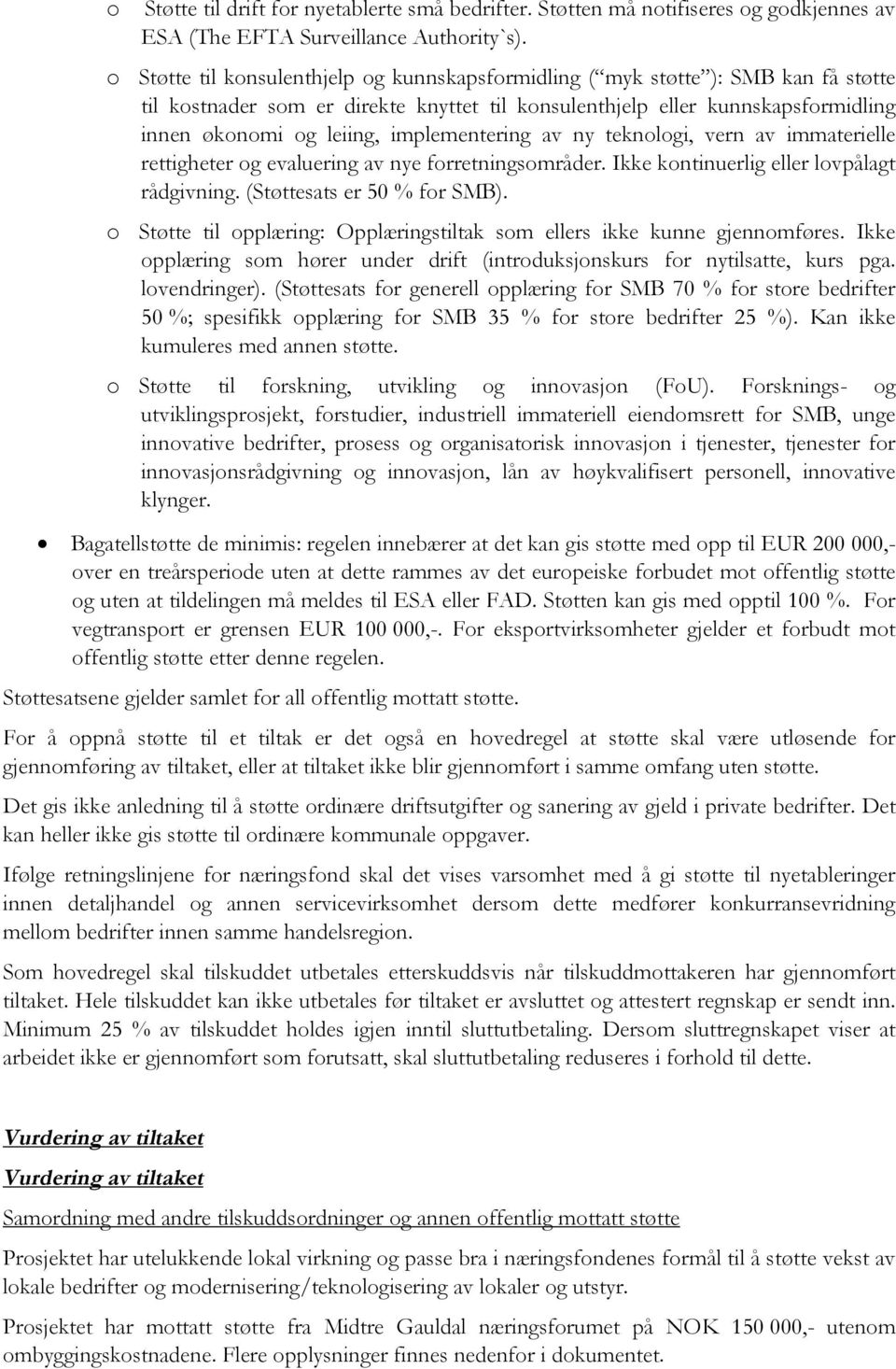 implementering av ny teknologi, vern av immaterielle rettigheter og evaluering av nye forretningsområder. Ikke kontinuerlig eller lovpålagt rådgivning. (Støttesats er 50 % for SMB).