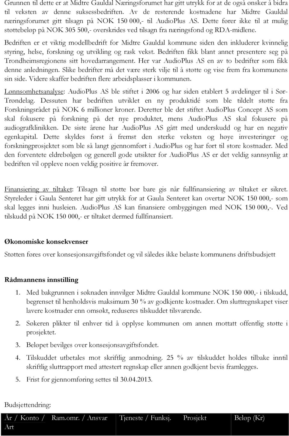 Dette fører ikke til at mulig støttebeløp på NOK 305 500,- overskrides ved tilsagn fra næringsfond og RDA-midlene.