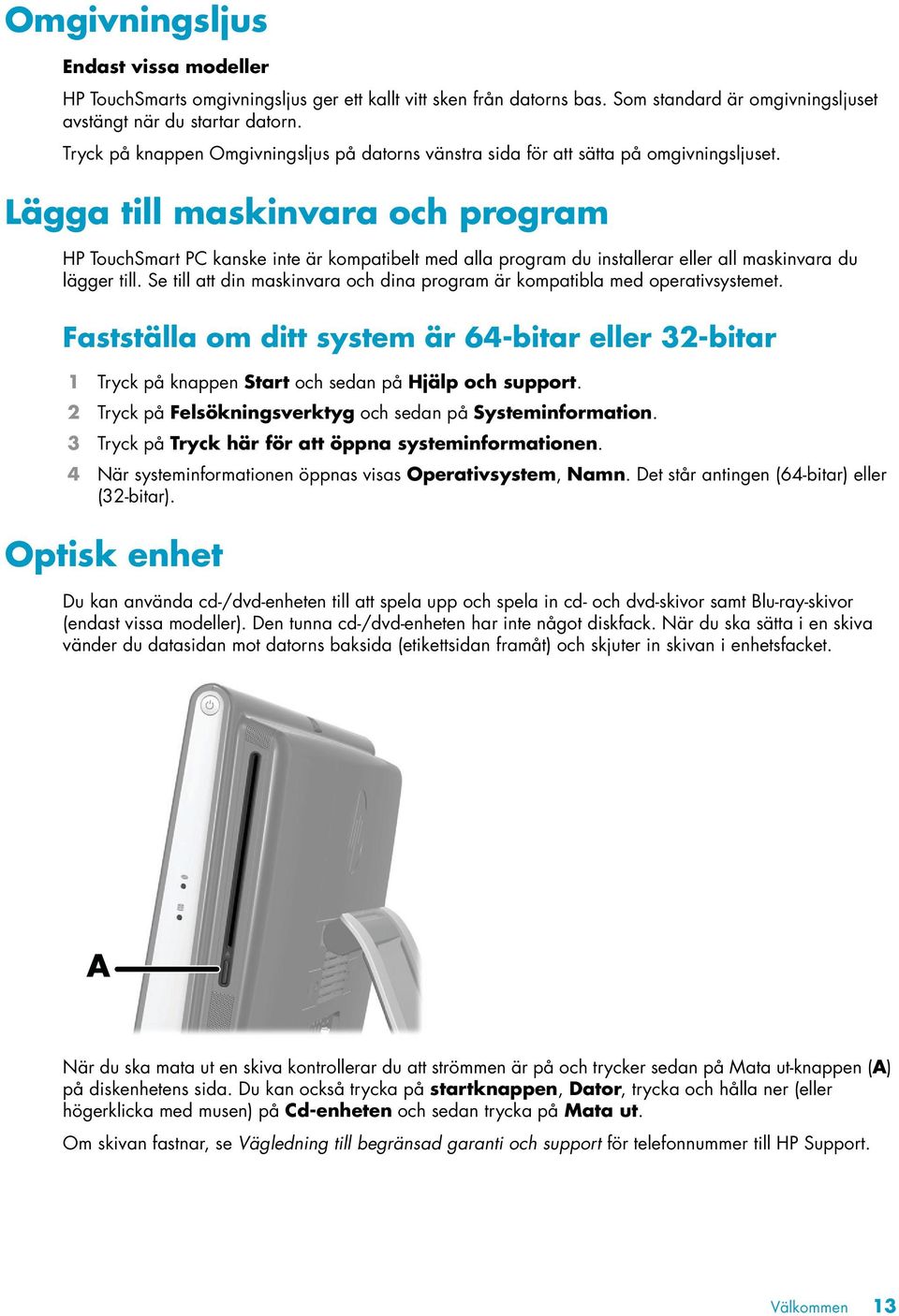 Lägga till maskinvara och program HP TouchSmart PC kanske inte är kompatibelt med alla program du installerar eller all maskinvara du lägger till.