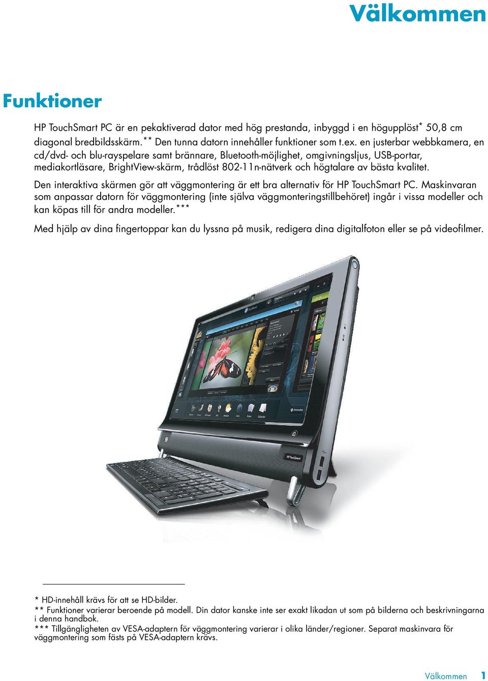 bästa kvalitet. Den interaktiva skärmen gör att väggmontering är ett bra alternativ för HP TouchSmart PC.