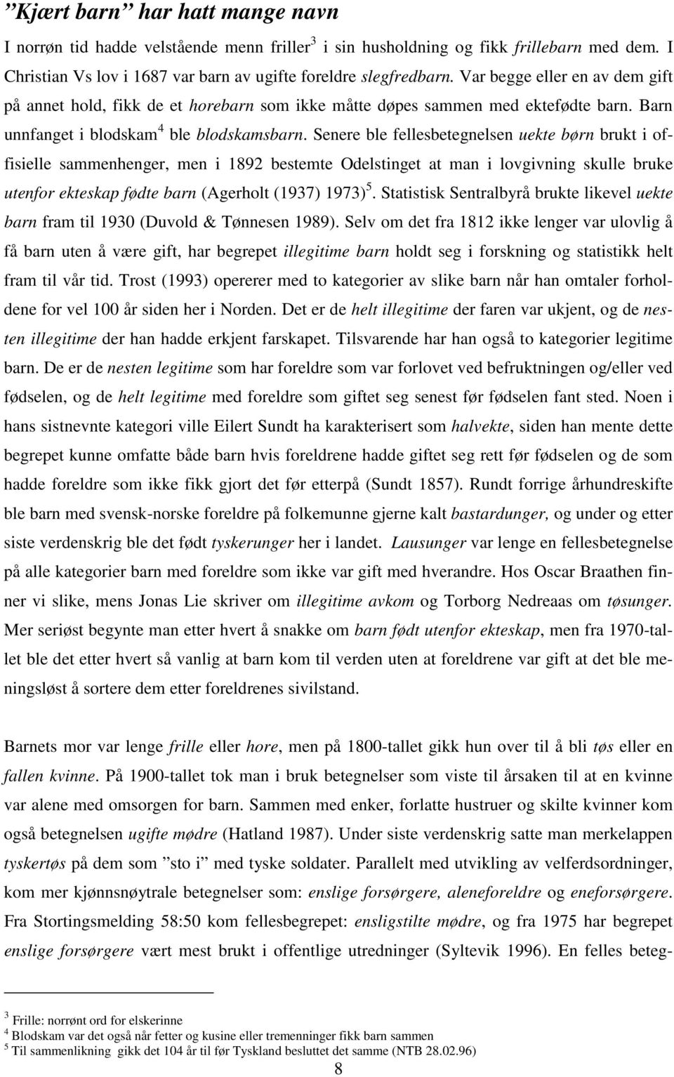 Senere ble fellesbetegnelsen uekte børn brukt i offisielle sammenhenger, men i 1892 bestemte Odelstinget at man i lovgivning skulle bruke utenfor ekteskap fødte barn (Agerholt (1937) 1973) 5.