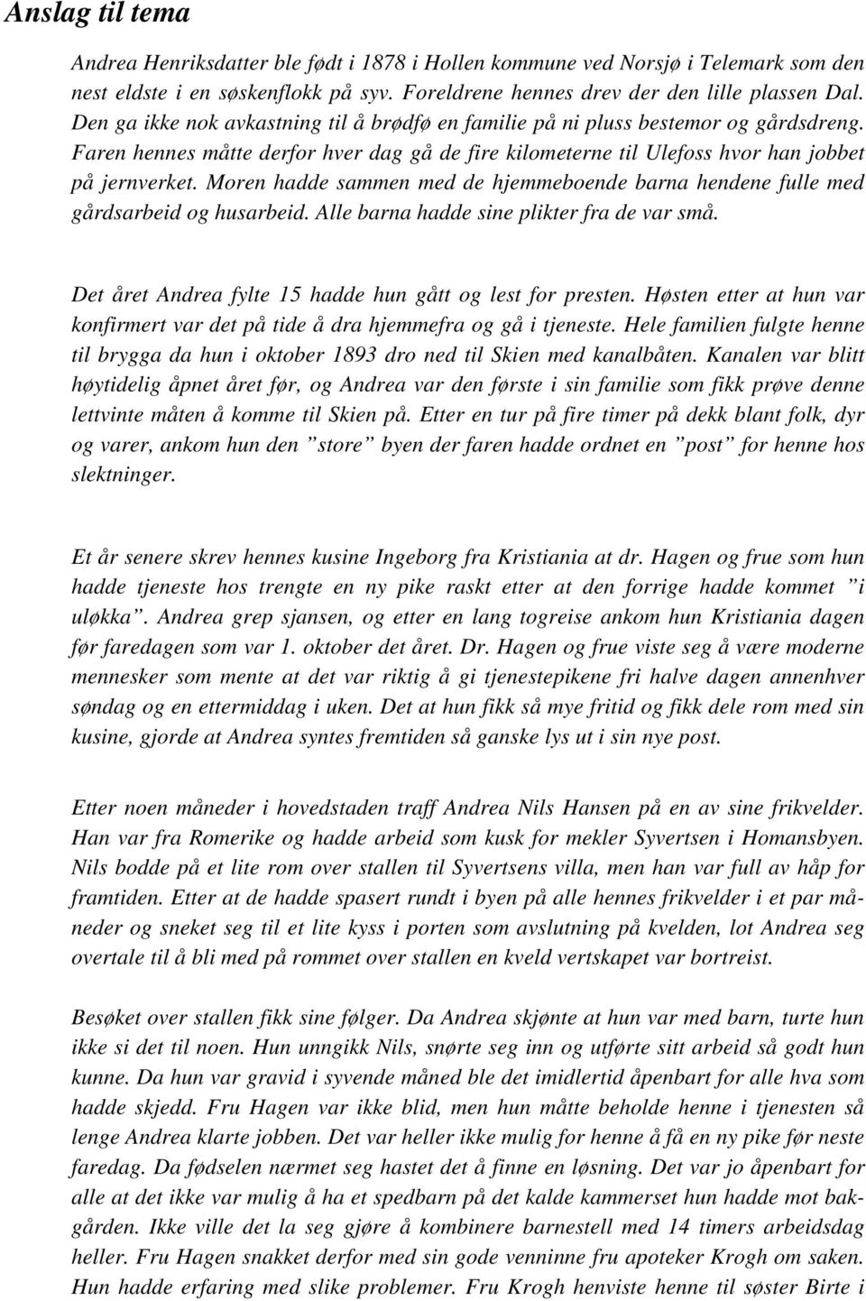 Moren hadde sammen med de hjemmeboende barna hendene fulle med gårdsarbeid og husarbeid. Alle barna hadde sine plikter fra de var små. Det året Andrea fylte 15 hadde hun gått og lest for presten.