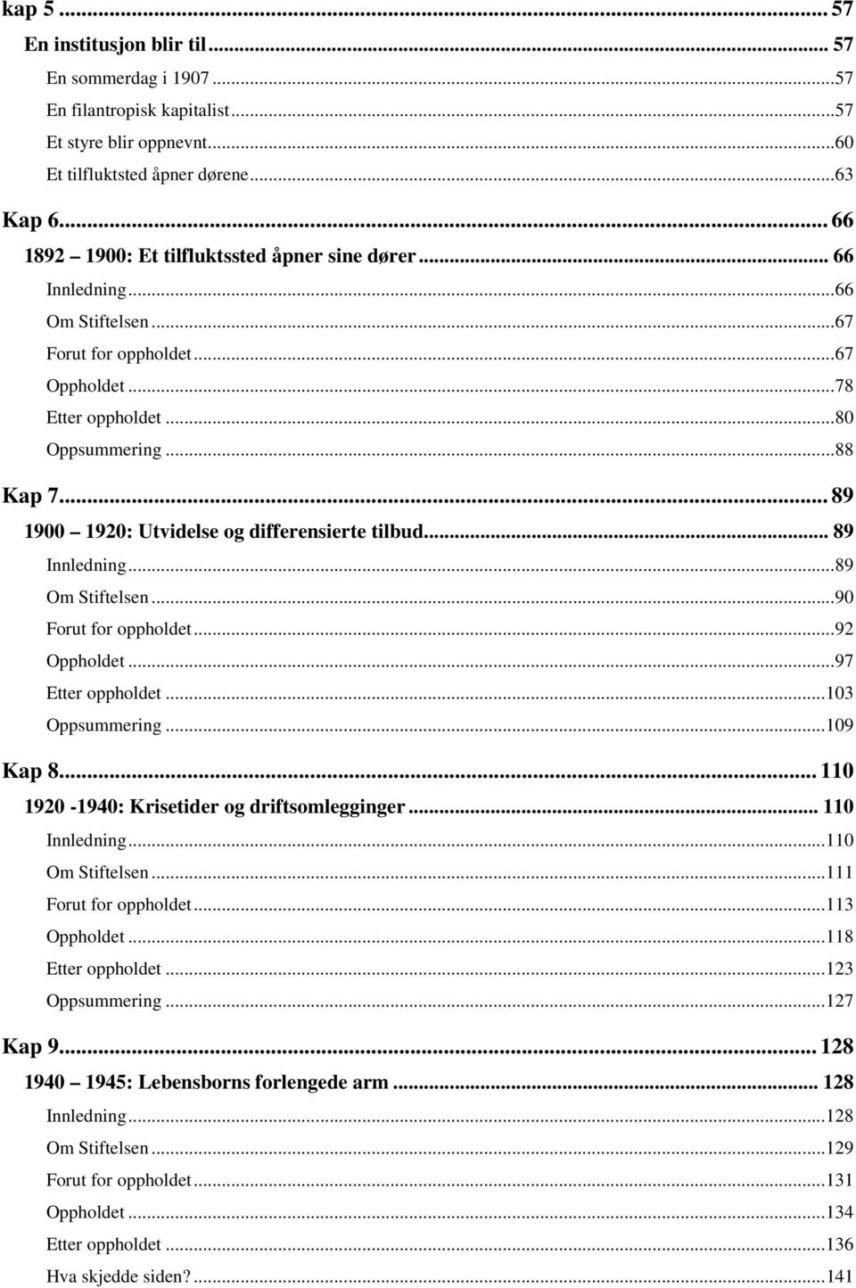 .. 89 1900 1920: Utvidelse og differensierte tilbud... 89 Innledning...89 Om Stiftelsen...90 Forut for oppholdet...92 Oppholdet...97 Etter oppholdet...103 Oppsummering...109 Kap 8.