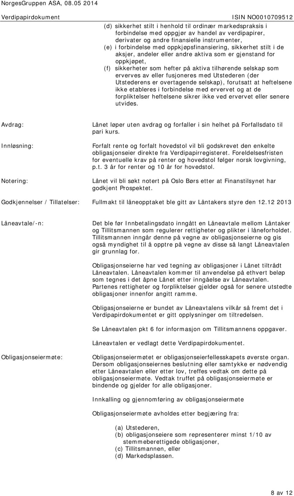 (e) i forbindelse med oppkjøpsfinansiering, sikkerhet stilt i de aksjer, andeler eller andre aktiva som er gjenstand for oppkjøpet, (f) sikkerheter som hefter på aktiva tilhørende selskap som