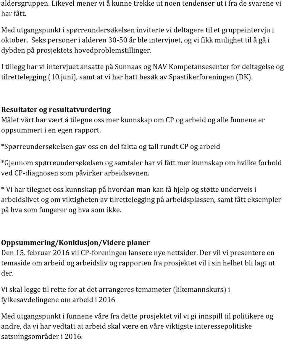 I tillegg har vi intervjuet ansatte på Sunnaas og NAV Kompetansesenter for deltagelse og tilrettelegging (10.juni), samt at vi har hatt besøk av Spastikerforeningen (DK).