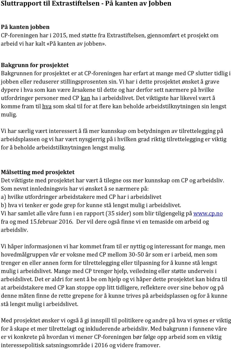 Vi har i dette prosjektet ønsket å grave dypere i hva som kan være årsakene til dette og har derfor sett nærmere på hvilke utfordringer personer med CP kan ha i arbeidslivet.