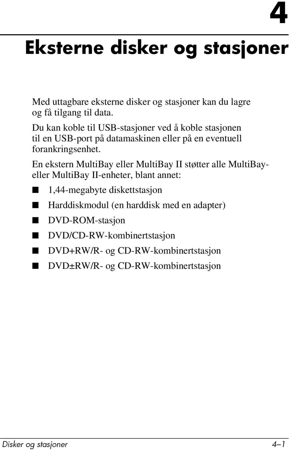 En ekstern MultiBay eller MultiBay II støtter alle MultiBayeller MultiBay II-enheter, blant annet: 1,44-megabyte diskettstasjon