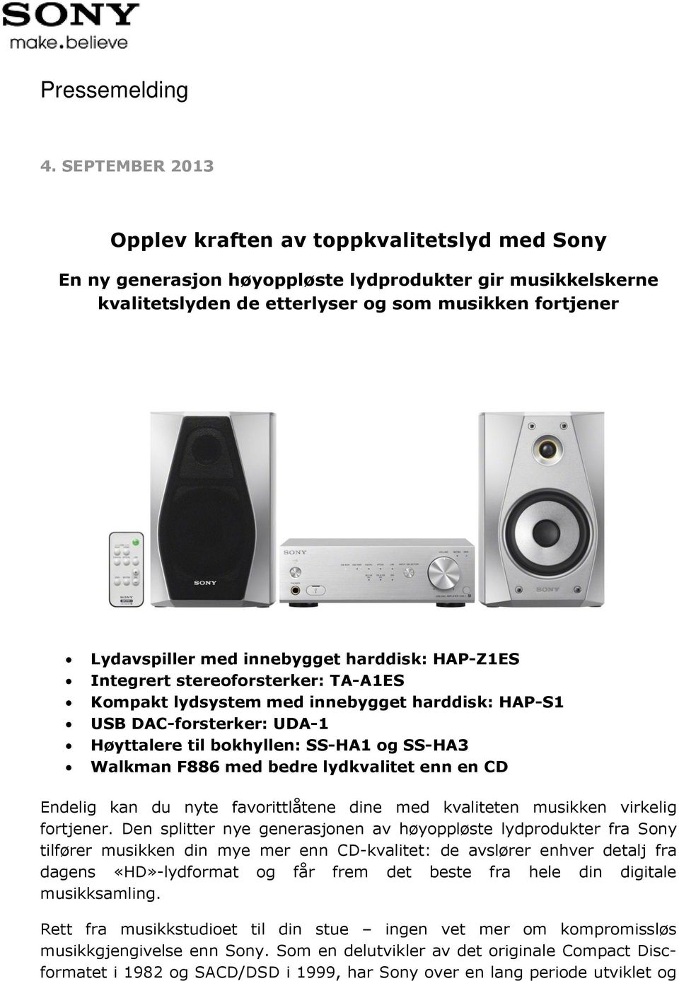 innebygget harddisk: HAP-Z1ES Integrert stereoforsterker: TA-A1ES Kompakt lydsystem med innebygget harddisk: HAP-S1 USB DAC-forsterker: UDA-1 Høyttalere til bokhyllen: SS-HA1 og SS-HA3 Walkman F886