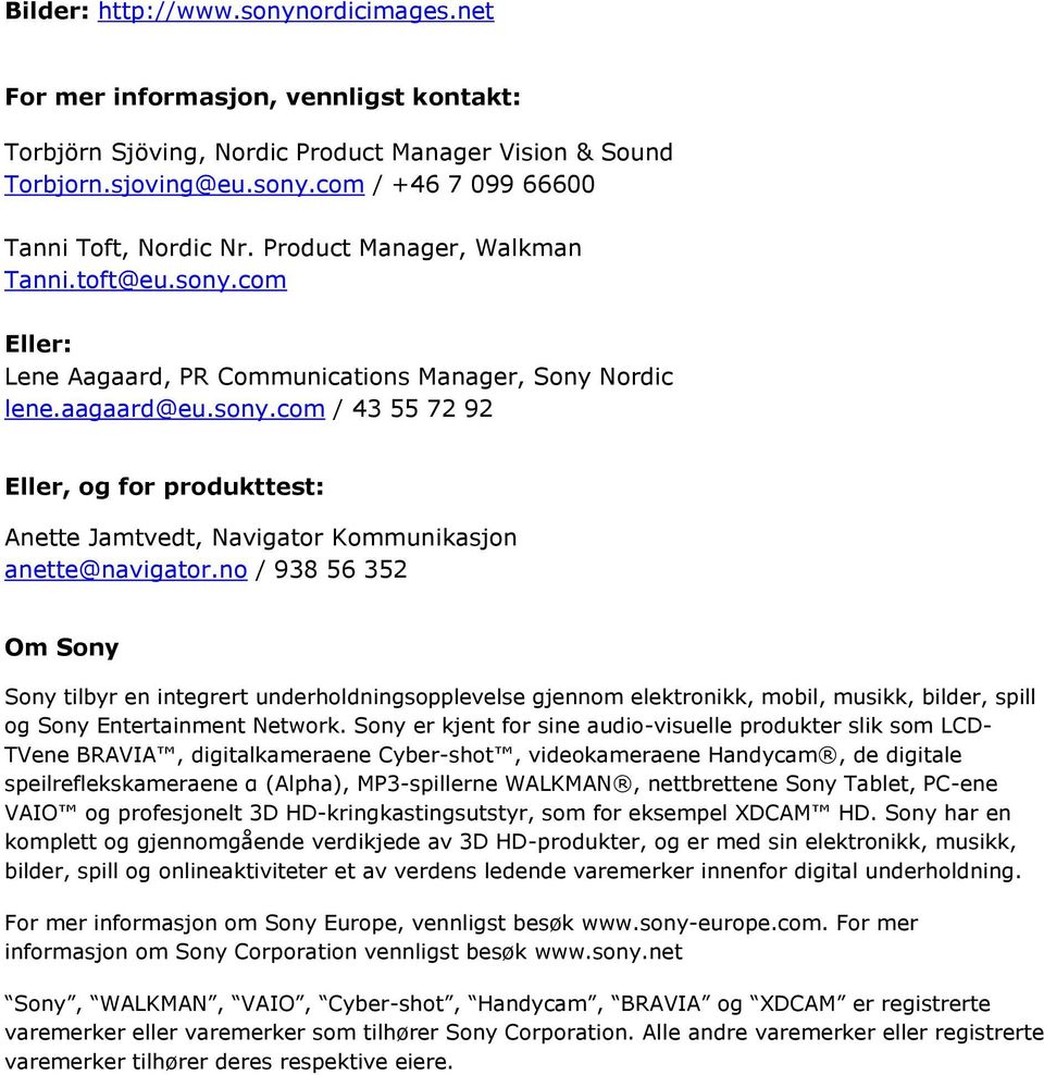 no / 938 56 352 Om Sony Sony tilbyr en integrert underholdningsopplevelse gjennom elektronikk, mobil, musikk, bilder, spill og Sony Entertainment Network.