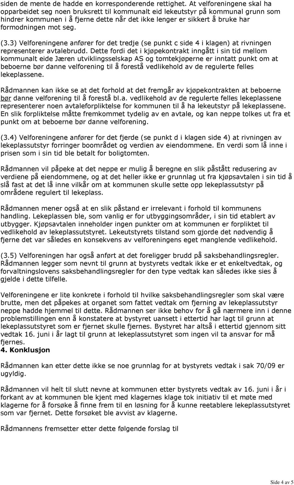 mot seg. (3.3) Velforeningene anfører for det tredje (se punkt c side 4 i klagen) at rivningen representerer avtalebrudd.