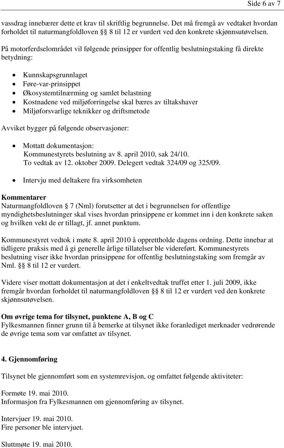 miljøforringelse skal bæres av tiltakshaver Miljøforsvarlige teknikker og driftsmetode Avviket bygger på følgende observasjoner: Mottatt dokumentasjon: Kommunestyrets beslutning av 8.