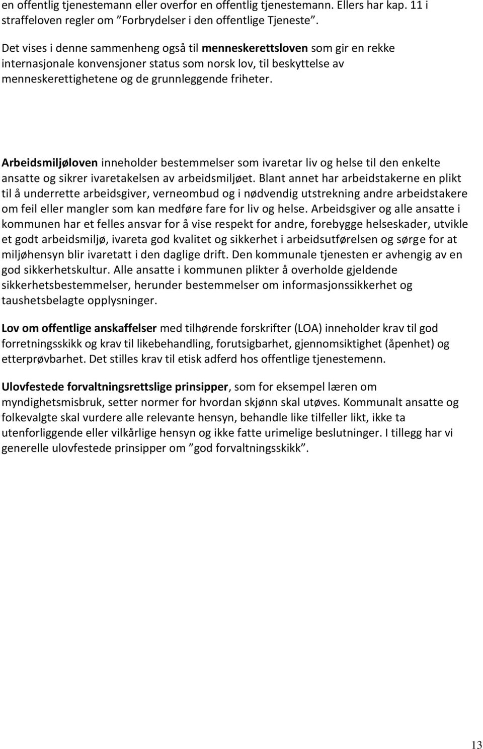 Arbeidsmiljøloven inneholder bestemmelser som ivaretar liv og helse til den enkelte ansatte og sikrer ivaretakelsen av arbeidsmiljøet.