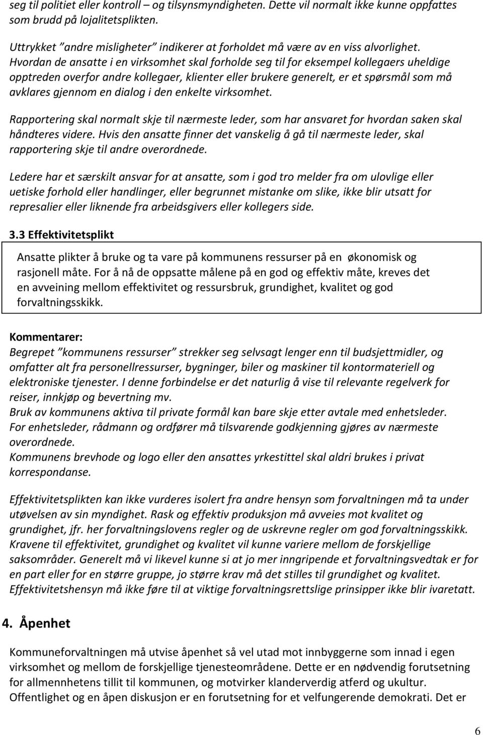 Hvordan de ansatte i en virksomhet skal forholde seg til for eksempel kollegaers uheldige opptreden overfor andre kollegaer, klienter eller brukere generelt, er et spørsmål som må avklares gjennom en