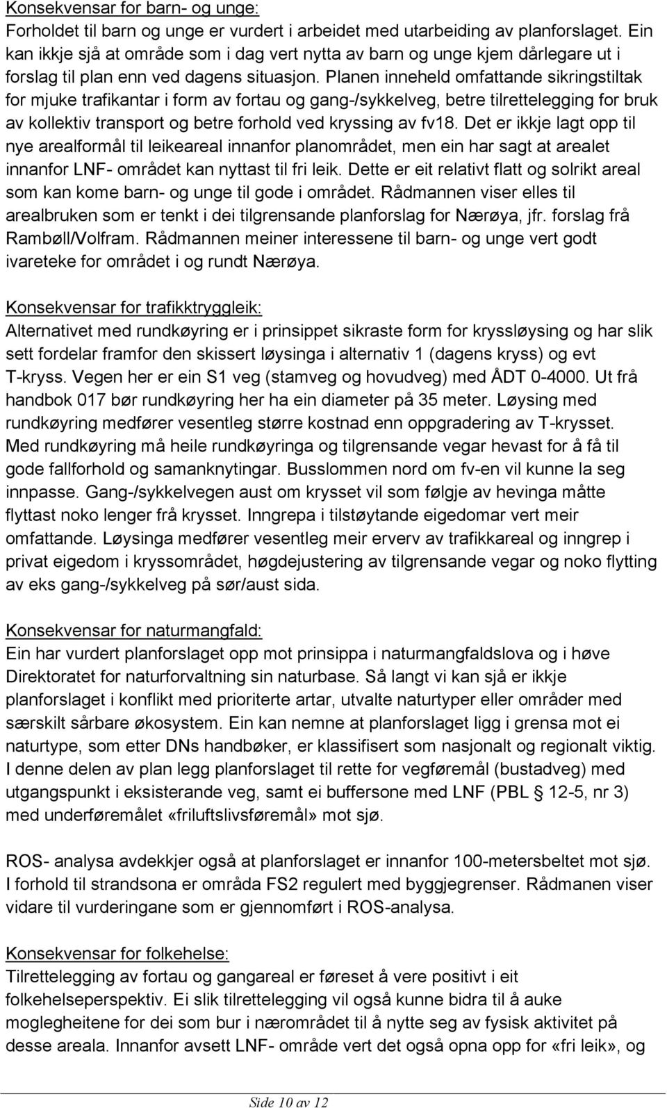 Planen inneheld omfattande sikringstiltak for mjuke trafikantar i form av fortau og gang-/sykkelveg, betre tilrettelegging for bruk av kollektiv transport og betre forhold ved kryssing av fv18.