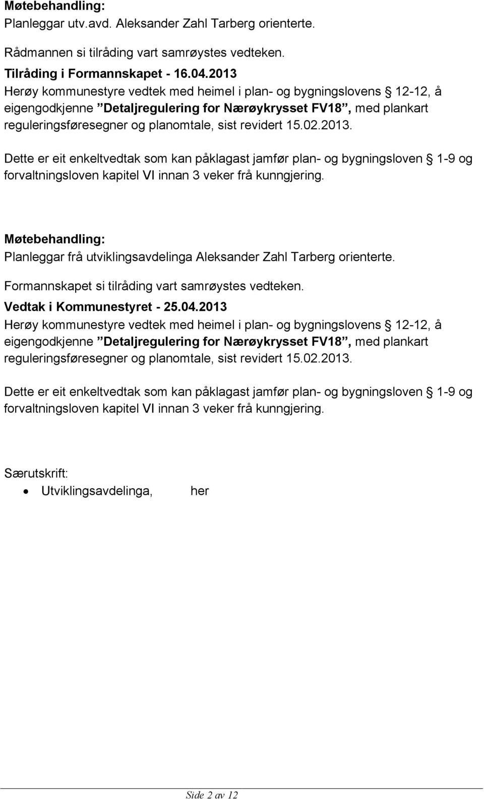 02.2013. Dette er eit enkeltvedtak som kan påklagast jamfør plan- og bygningsloven 1-9 og forvaltningsloven kapitel VI innan 3 veker frå kunngjering.