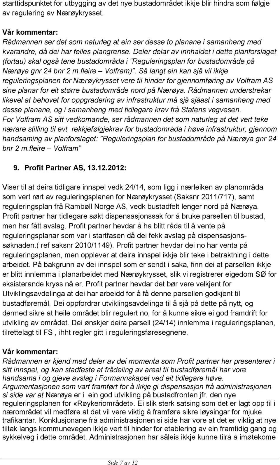 Deler delar av innhaldet i dette planforslaget (fortau) skal også tene bustadområda i Reguleringsplan for bustadområde på Nærøya gnr 24 bnr 2 m.fleire Volfram).