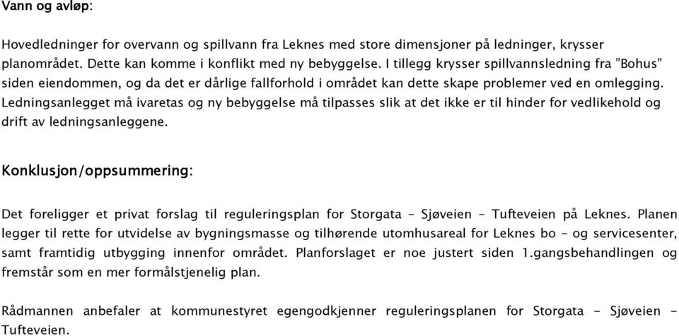 Ledningsanlegget må ivaretas og ny bebyggelse må tilpasses slik at det ikke er til hinder for vedlikehold og drift av ledningsanleggene.