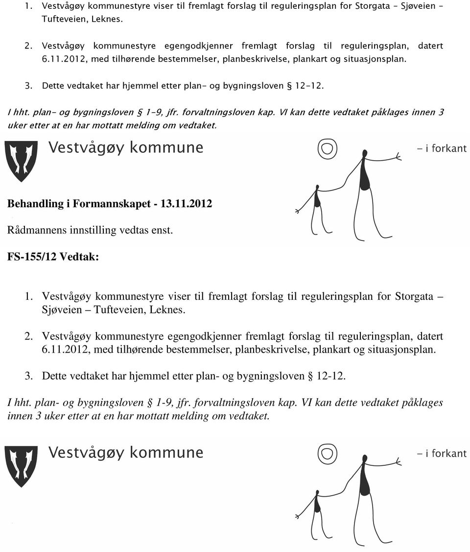 Dette vedtaket har hjemmel etter plan- og bygningsloven 12-12. I hht. plan- og bygningsloven 1-9, jfr. forvaltningsloven kap.