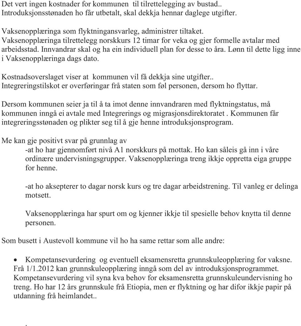 Innvandrar skal og ha ein individuell plan for desse to åra. Lønn til dette ligg inne i Vaksenopplæringa dags dato. Kostnadsoverslaget viser at kommunen vil få dekkja sine utgifter.