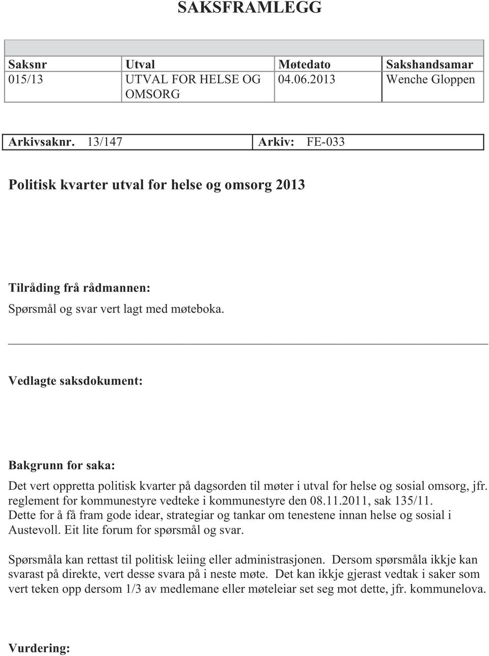 Vedlagte saksdokument: Bakgrunn for saka: Det vert oppretta politisk kvarter på dagsorden til møter i utval for helse og sosial omsorg, jfr. reglement for kommunestyre vedteke i kommunestyre den 08.