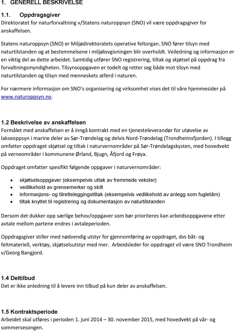 Veiledning og informasjon er en viktig del av dette arbeidet. Samtidig utfører SNO registrering, tiltak og skjøtsel på oppdrag fra forvaltningsmyndigheten.