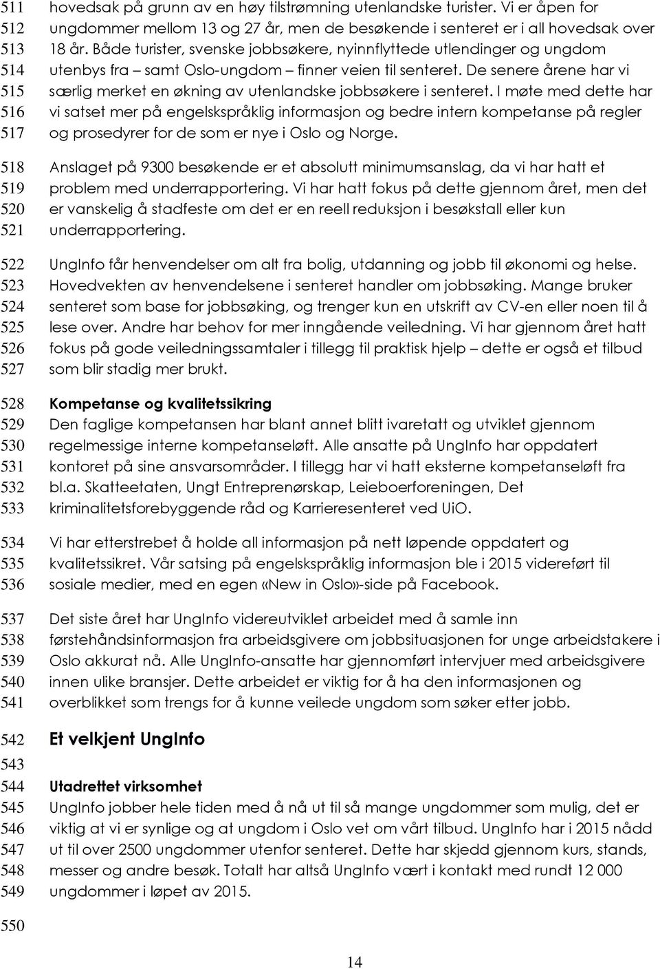 Både turister, svenske jobbsøkere, nyinnflyttede utlendinger og ungdom utenbys fra samt Oslo-ungdom finner veien til senteret.