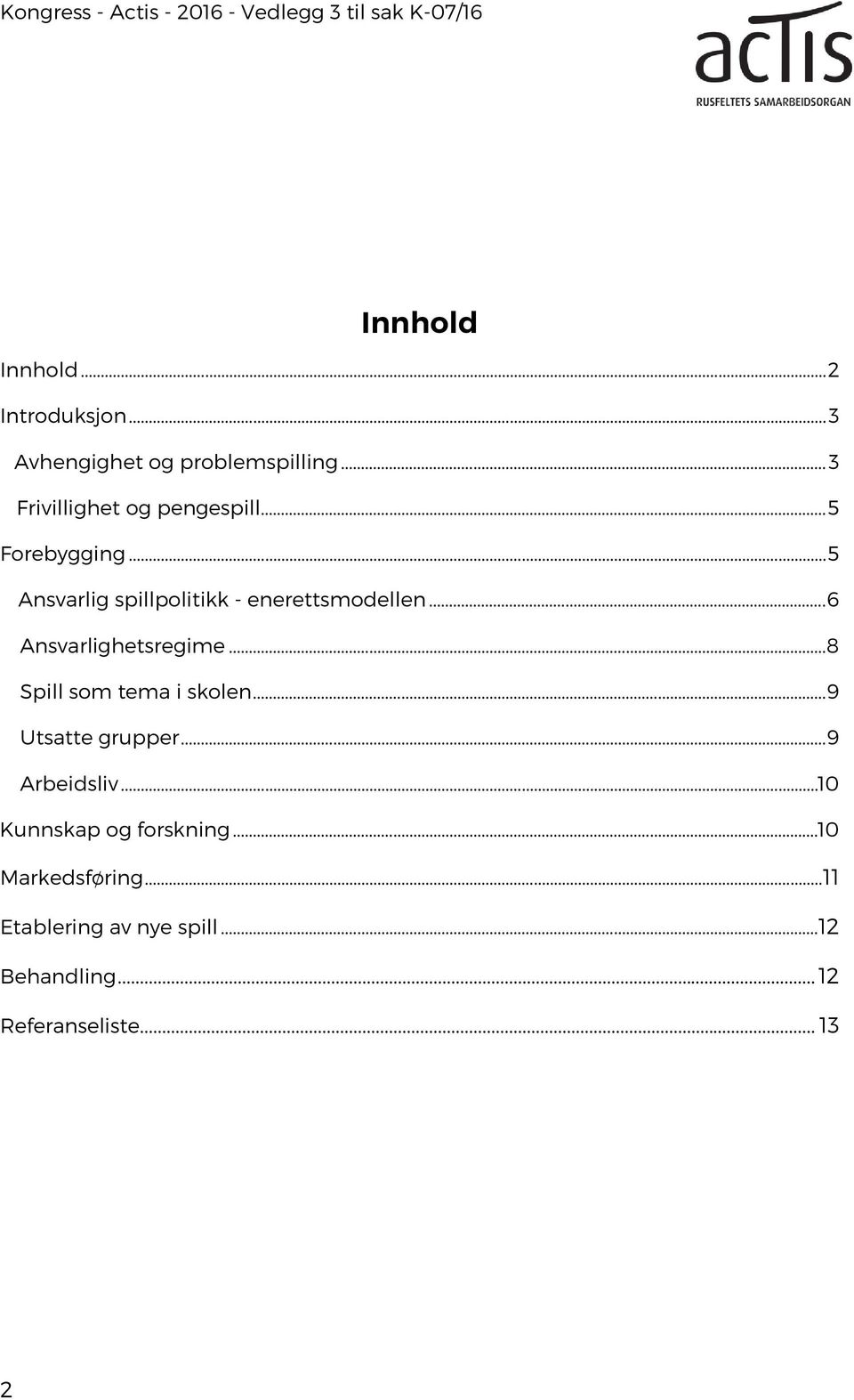 .. 6 Ansvarlighetsregime... 8 Spill som tema i skolen... 9 Utsatte grupper... 9 Arbeidsliv.