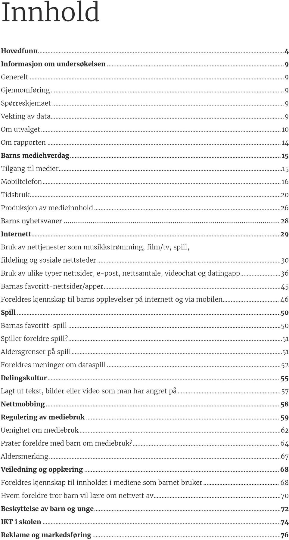 ..29 Bruk av nettjenester som musikkstrømming, film/tv, spill, fildeling og sosiale nettsteder...30 Bruk av ulike typer nettsider, e-post, nettsamtale, videochat og datingapp.