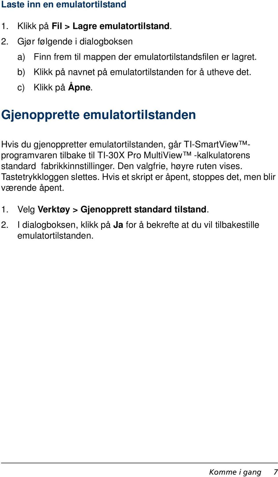 Gjenopprette emulatortilstanden Hvis du gjenoppretter emulatortilstanden, går TI-SmartView programvaren tilbake til TI-30X Pro MultiView -kalkulatorens standard