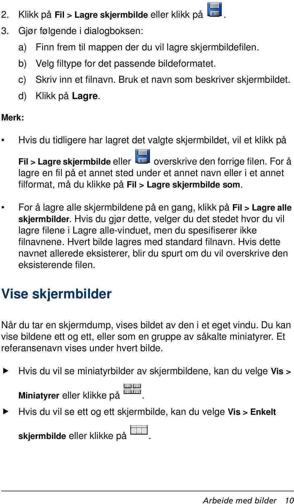 Merk: Hvis du tidligere har lagret det valgte skjermbildet, vil et klikk på Fil > Lagre skjermbilde eller overskrive den forrige filen.