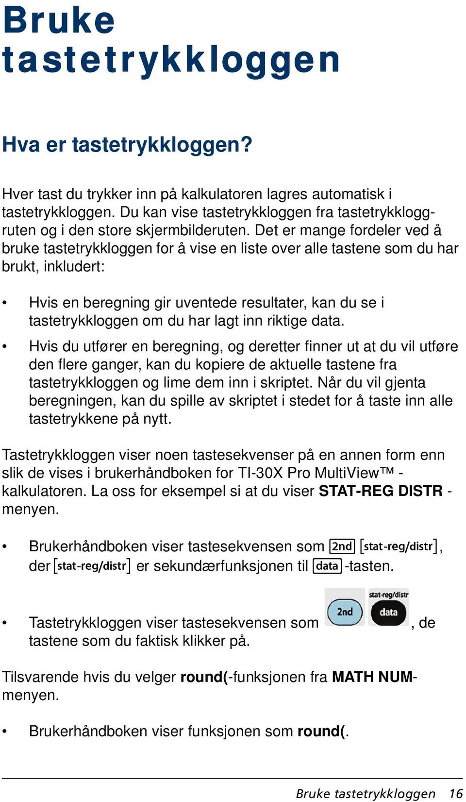 Det er mange fordeler ved å bruke tastetrykkloggen for å vise en liste over alle tastene som du har brukt, inkludert: Hvis en beregning gir uventede resultater, kan du se i tastetrykkloggen om du har