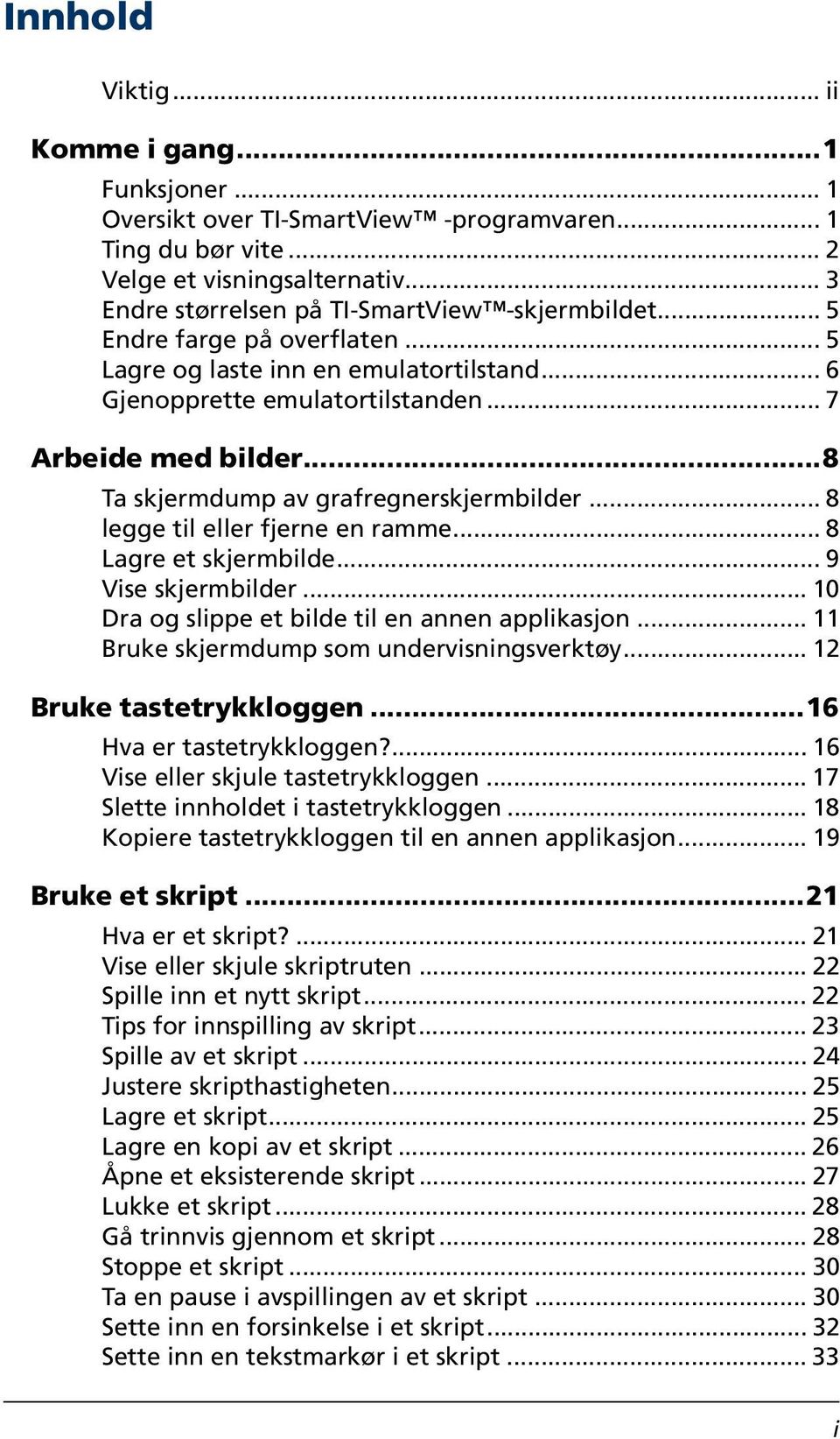 .. 8 legge til eller fjerne en ramme... 8 Lagre et skjermbilde... 9 Vise skjermbilder... 10 Dra og slippe et bilde til en annen applikasjon... 11 Bruke skjermdump som undervisningsverktøy.