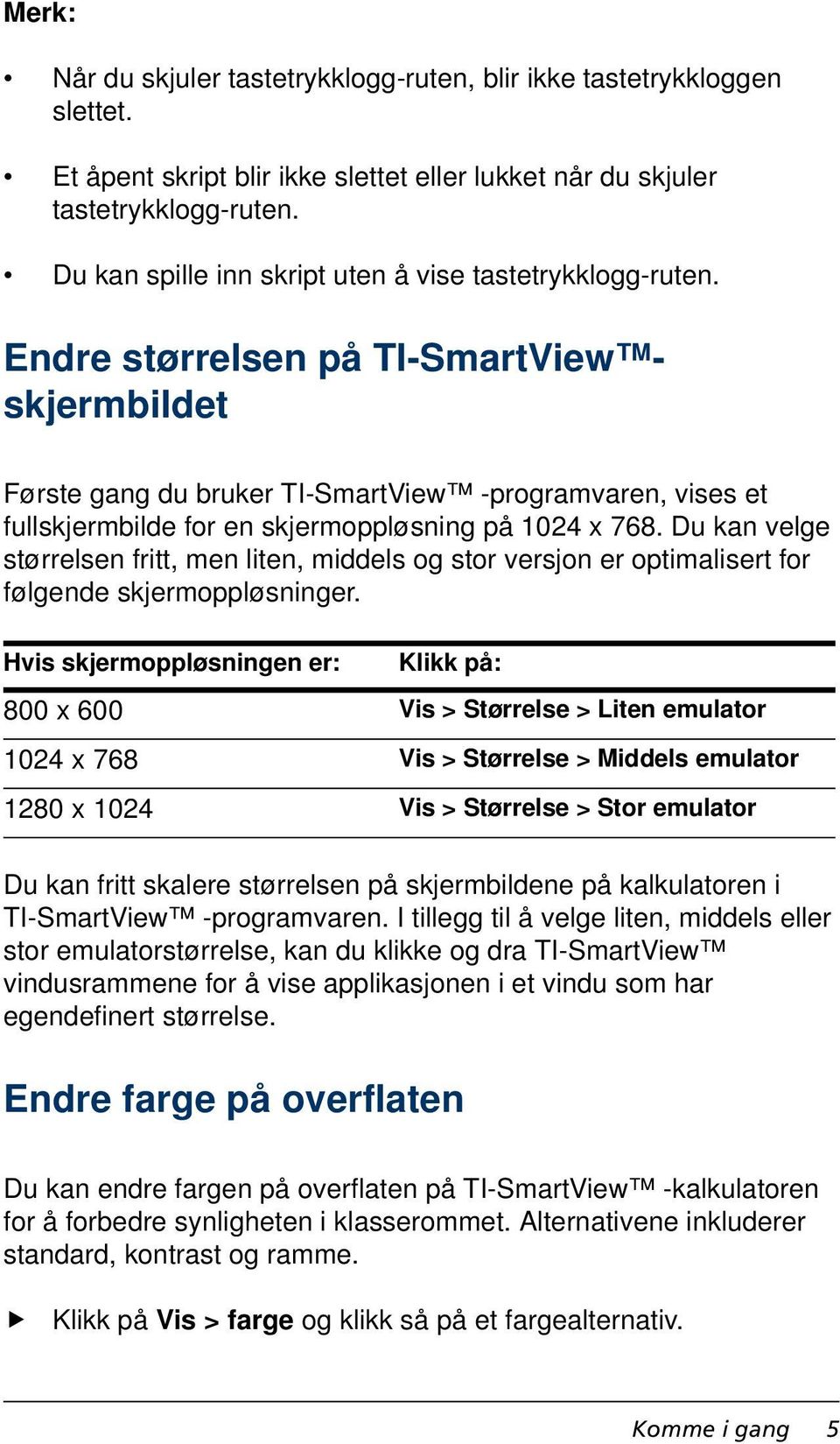 Endre størrelsen på TI-SmartView skjermbildet Første gang du bruker TI-SmartView -programvaren, vises et fullskjermbilde for en skjermoppløsning på 1024 x 768.