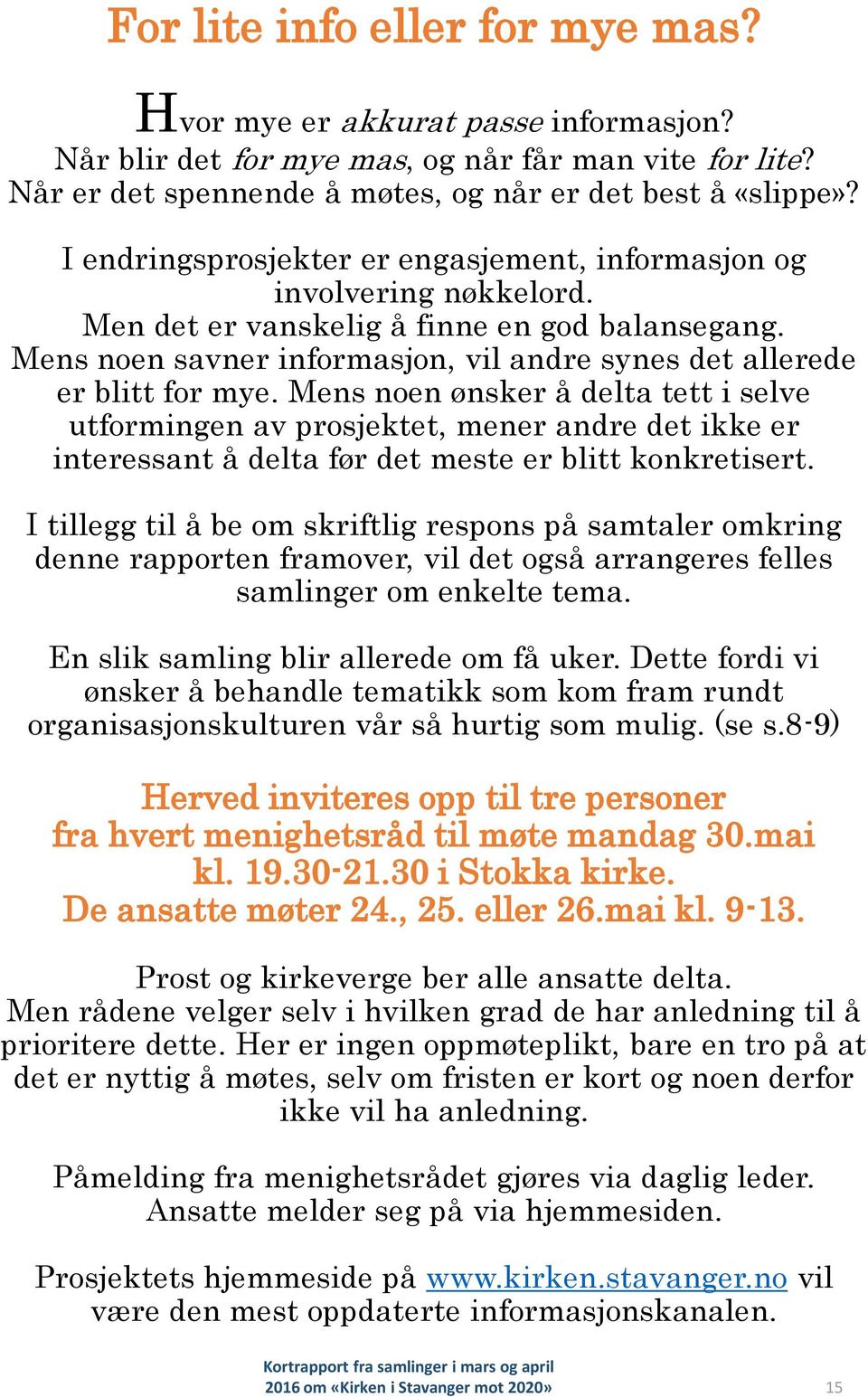 Mens noen ønsker å delta tett i selve utformingen av prosjektet, mener andre det ikke er interessant å delta før det meste er blitt konkretisert.