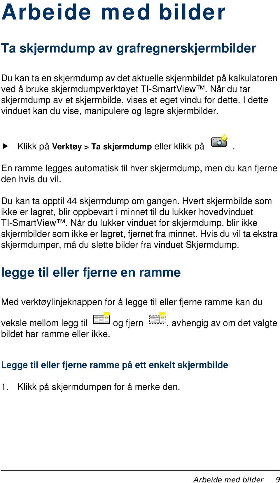 En ramme legges automatisk til hver skjermdump, men du kan fjerne den hvis du vil. Du kan ta opptil 44 skjermdump om gangen.