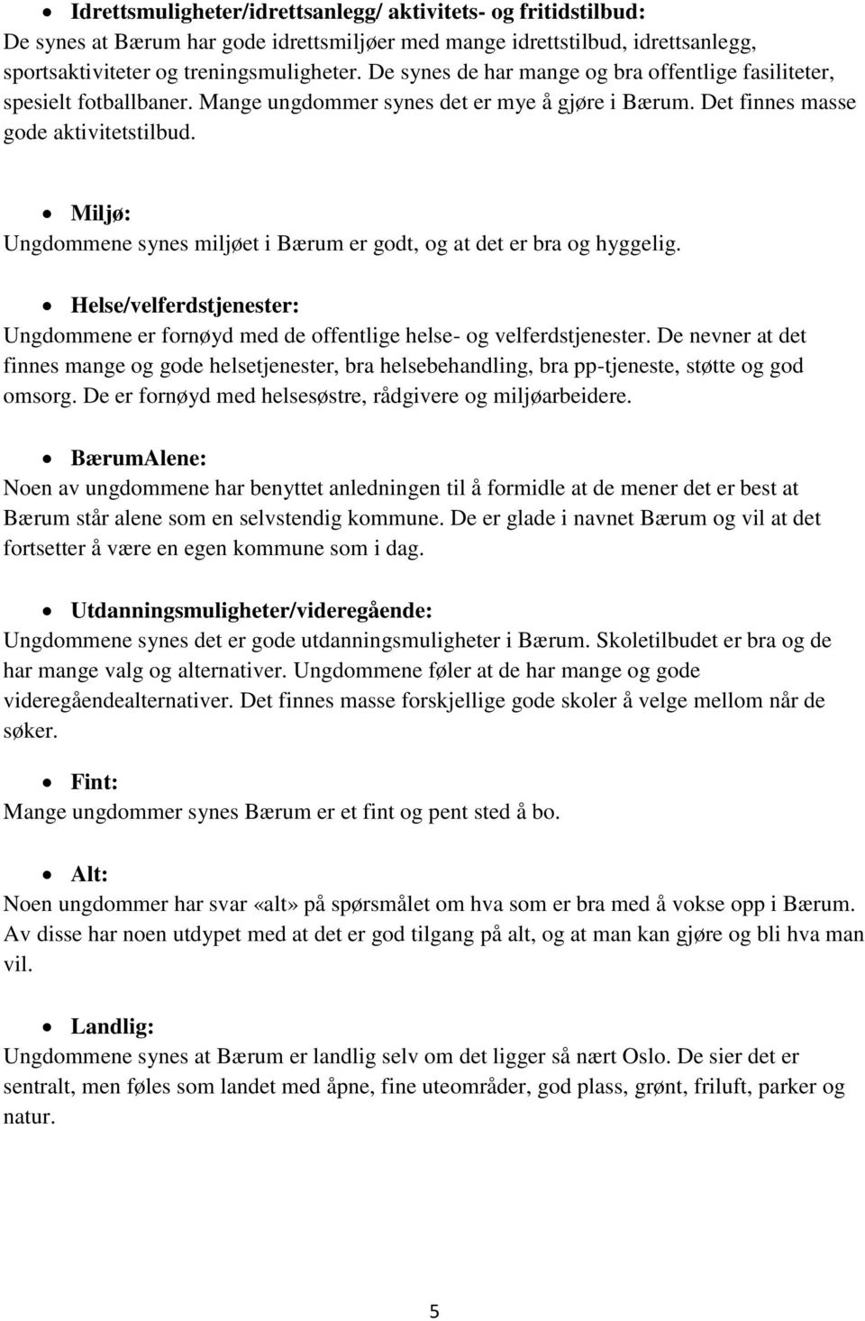 Miljø: Ungdommene synes miljøet i Bærum er godt, og at det er bra og hyggelig. Helse/velferdstjenester: Ungdommene er fornøyd med de offentlige helse- og velferdstjenester.